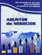 Asuntos de Negocios Libro: 100 Actividades de Discusión Para La Enseñanza de Español de Los Negocios (en Inglés)