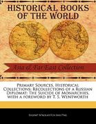 primary sources, historical collections: recollections of a russian diplomat: the suicide of monarchies, with a foreword by t. s. wentworth (en Inglés)