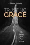 Trusting Grace: The Journey from Fear to Love (en Inglés)
