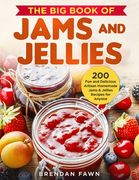 The Big Book of Jams and Jellies: 200 Fun and Delicious Artisan Homemade Jams & Jellies Recipes for Anyone (en Inglés)