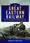 The Great Eastern Railway, the Late 19th and Early 20th Century, 1862-1924 (en Inglés)