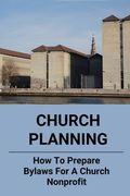 Church Planning: How To Prepare Bylaws For A Church Nonprofit: Non Profit Organization Structure (en Inglés)
