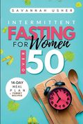 Intermittent Fasting for Women Over 50: Unlock the Secrets to Burning Belly Fat, Balancing Hormones, Transforming Your Physique, and Detoxifying Your