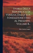 Storia Della Repubblica di Venezia Dalla sua Fondazione Fino al Presente, Volume 8. (en Italiano)