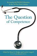 The Question of Competence: Reconsidering Medical Education in the Twenty-First Century (The Culture and Politics of Health Care Work)