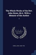 The Whole Works of the Rev. John Howe, M.A.: With a Memoir of the Author: 3 (en Inglés)