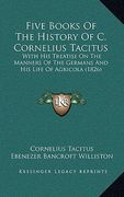 five books of the history of c. cornelius tacitus: with his treatise on the manners of the germans and his life of agricola (1826) (en Inglés)