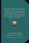 secret memoirs of princess lamballe: being her journals, letters and conversations during her confidential relations with marie antoinette (en Inglés)