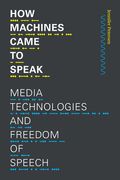 How Machines Came to Speak: Media Technologies and Freedom of Speech (Sign, Storage, Transmission) 
