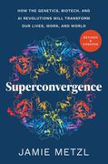 Superconvergence. How the Genetics, Biotech, and AI Revolutions Will Transform our Lives, Work, and World (en Inglés)