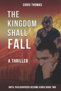 The Kingdom Shall Fall: Until Philosophers Become Kings Book two (en Inglés)