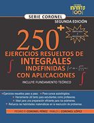 〖250〗^+ Ejercicios Resueltos de Integrales Indefinidas [Incluye Fundamento Teórico] ,Segunda Edición: Con Aplicaciones (Coronel)