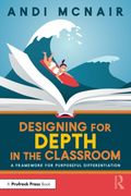 Designing for Depth in the Classroom: A Framework for Purposeful Differentiation (en Inglés)
