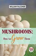 Mushrooms: how to grow them (en Inglés)