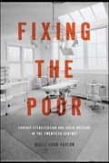 Fixing the Poor: Eugenic Sterilization and Child Welfare in the Twentieth Century