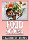 Food Options: Persian Recipes For Dining: How To Cook Persia Dishes