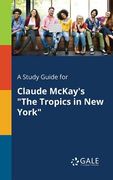 A Study Guide for Claude McKay's "The Tropics in New York" (en Inglés)