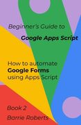 Beginner's Guide to Google Apps Script 2 - Forms (en Inglés)