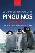 Pingüinos el Libro Definitivo Sobre Pingüinos Para Niños: Más de 100 Hechos Sobre Pingüinos, Fotos, Cuestionarios y más