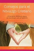 Consejos para el Noviazgo Cristiano: Principios Bíblicos para un Noviazgo con Propósito (in Spanish)