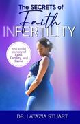 The Secrets of Faith INfertility: An Untold Journey of Faith, Fertility, and Favor (en Inglés)