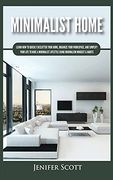 Minimalist Home: Learn how to Quickly Declutter Your Home, Organize Your Workspace, and Simplify Your Life to Have a Minimalist Lifestyle Using Minimalism Mindset & Habits (en Inglés)