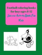 Football coloring books for boys ages 8-12: Soccer Activity Book For Kids