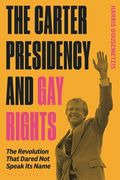 The Carter Presidency and Gay Rights: The Revolution That Dared Not Speak Its Name (en Inglés)