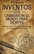 Inventos que Cambiaron el Mundo Para Siempre: Descubre los Revolucionarios Inventos que Transformaron Nuestras Vidas