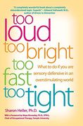 Too Loud, too Bright, too Fast, too Tight: What to do if you are Sensory Defensive in an Overstimulating World