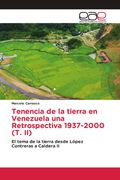 Tenencia de la tierra en Venezuela una Retrospectiva 1937-2000 (T. II). El tema de la tierra desde López Contreras a Caldera II