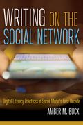 Writing on the Social Network: Digital Literacy Practices in Social Media's First Decade (en Inglés)