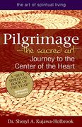 pilgrimage--the sacred art: journey to the center of the heart (en Inglés)