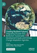 Creating Resilient Futures: Integrating Disaster Risk Reduction, Sustainable Development Goals and Climate Change Adaptation Agendas (en Inglés)