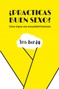 Practicas Buen Sexo? Como Lograr una Sexualidad Feminista