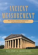 Ancient Measurement: How Ancient Civilizations Created Precise and Reproducible Standards (en Inglés)