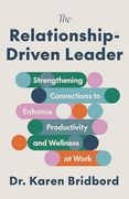 The Relationship-Driven Leader: Strengthening Connections to Enhance Productivity and Wellness at Work (en Inglés)