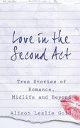 Love in the Second Act: True Stories of Romance, Midlife and Beyond (en Inglés)