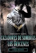 Cazadores de Sombras. Los Origenes 1. Angel Mecani