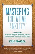 mastering creative anxiety,24 lessons for writers, painters, musicians, and actors from america´s foremost creativity coach