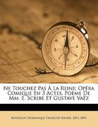 Ne touchez pas à la reine; opéra comique en 3 actes. Poème de MM. E. Scribe et Gustave Vaëz (en Francés)
