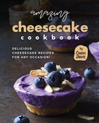 Amazing Cheesecake Cookbook: Delicious Cheesecake Recipes for Any Occasion! (en Inglés)