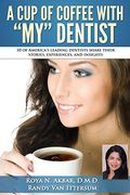 A cup of Coffee With my Dentist: 10 of America's Leading Dentists Share Their Stories, Experiences, and Insights (en Inglés)