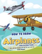 How to Draw Airplanes Step-by-Step Guide: Best Airplane Drawing Book for You and Your Kids (en Inglés)