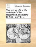 the history of the life and death of fair rosamond, concubine to king henry ii. ...