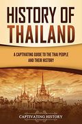 History of Thailand: A Captivating Guide to the Thai People and Their History 