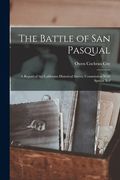 The Battle of San Pasqual: A Report of the California Historical Survey Commission With Special Ref (en Inglés)