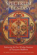 Spectrum of Ecstasy: The Five Wisdom Emotions According to Vajrayana Buddhism: Embracing the Five Wisdom Emotions of Vajrayana Buddhism (en Inglés)