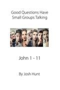 Good Questions Have Small Groups Talking, John 1 - 11: John 1 - 11