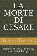 La Morte di Cesare: Radiocronaca in Napoletano, Dalla Curia di Pompeo de Franco Pastore(Independently Published)